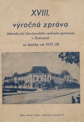 XVIII. výročná zpráva štátneho čs. dievčenského reálného gymnázia v Košiciach za školský rok 1937-38.