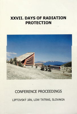 XXVII. Days of Radiation Protection : conference proceedings, Liptovský Ján, Low Tatras, Slovakia, 28.11.-02.12.2005
