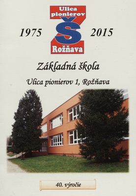 Základná škola Ulica pionioerov 1, Rožňava : 40. výročie : 1975-2015 /