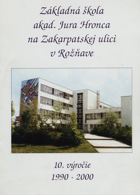 Základná škola akad. Jura Hronca na Zakarpatskej ulici v Rožňave : 10. výročie : 1990-2000 /