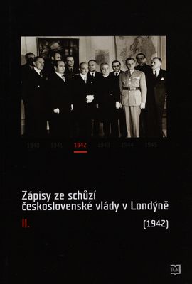 Zápisy ze schůzí československé vlády v Londýně. II., (1942) /