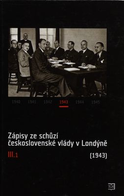 Zápisy ze schůzí československé vlády v Londýně. III.1, (Leden-červen 1943) /