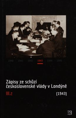 Zápisy ze schůzí československé vlády v Londýně. III.2, (Červenec-prosinec 1943) /