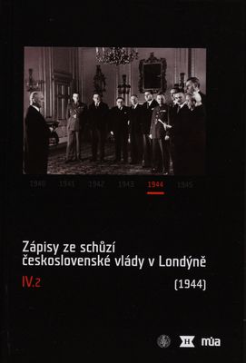 Zápisy ze schůzí československé vlády v Londýně. IV.2, (červenec-prosinec 1944) /