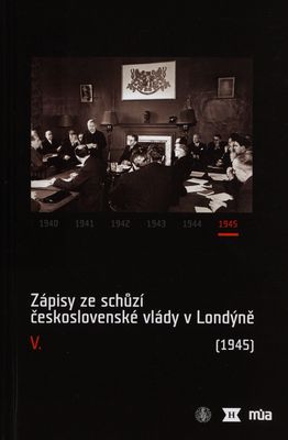 Zápisy ze schůzí československé vlády v Londýně. V. / (1945).