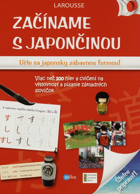 Začíname s japončinou : učte sa japonsky zábavnou formou! : viac než 100 hier a cvičení na výslovnosť a písanie základných slovíčok /