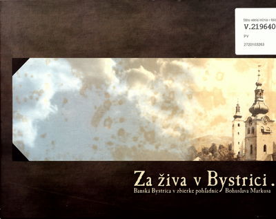 Za živa v Bystrici- : Banská Bystrica v zbierke pohľadníc Bohuslava Markusa /