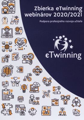 Zbierka eTwinning webinárov 2020/2021 : podpora profesijného rozvoja učiteľa /