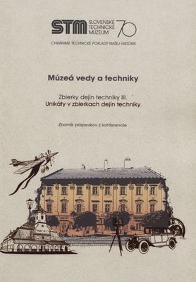 Zbierky z dejín vedy a techniky III. : múzeá vedy a techniky : zborník príspevkov z konferencie pri príležitosti 70. výročia vzniku Slovenského technického múzea /