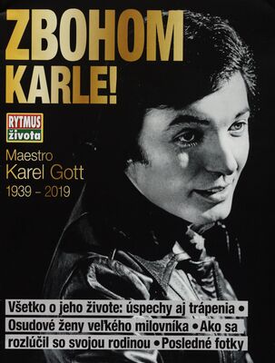 Zbohom Karle! : maestro Karel Gott 1939-2019 : všetko o jeho živote: úspechy a trápenia : osudové ženy veľkého milovníka : ako sa rozlúčil so svojou rodinou : posledné fotky.