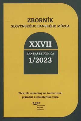 Zborník Slovenského banského múzea. XXVII 1/2023 /