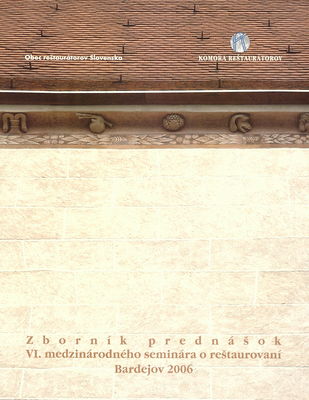 Zborník prednášok VI. medzinárodného seminára o reštaurovaní : Bardejov, hotel Šariš : 27.-29. september 2006.
