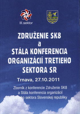 Združenie SK8 a Stála konferencia organizácií tretieho sektora SR : Trnava, 27.10.2011 : zborník z konferencie Združenie SK a Stála konferencia organizácií tretieho sektora Slovenskej republiky /