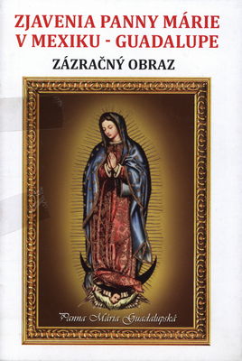 Zjavenia Panny Márie v Mexiku - Guadalupe : zázračný obraz /