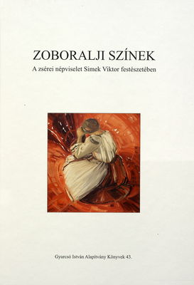 Zoboralji színek : a zsérei népviselet Simek Viktor festészetében /