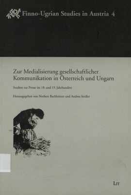 Zur Medialisierung gesellschaftlicher Kommunikation in Österreich und Ungarn : Studien zur Presse im 18. und 19. Jahrhundert /