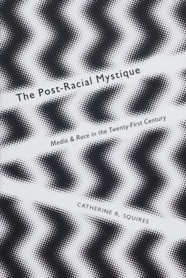 The post-racial mystique : media and race in the twenty-first century /