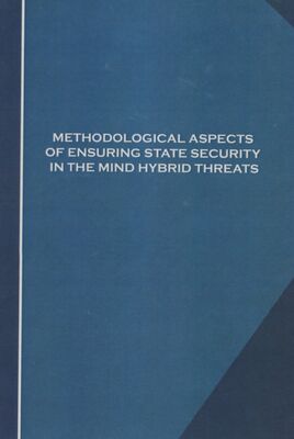 Methodological aspects of ensuring state security in the mind hybrid threats : monograph /