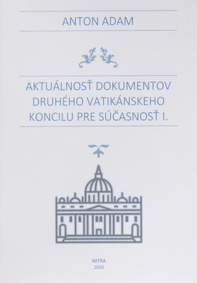 Aktuálnosť dokumentov druhého vatikánskeho koncilu pre súčasnosť I. /