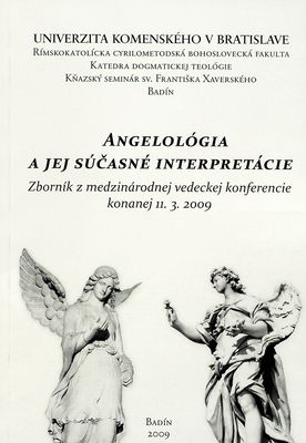 Angelológia a jej súčasné interpretácie : zborník z medzinárodnej vedeckej konferencie konanej 11.3.2009 /