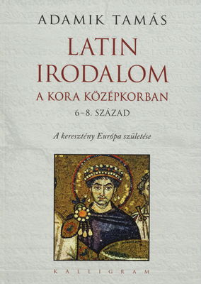 Latin irodalom a kora közepkorban (6.-8. század) : a keresztény Európa születése /
