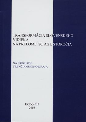 Transformácia slovenského vidieka na prelome 20. a 21. storočia : (na príklade Trenčianskeho kraja) /