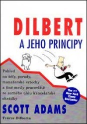 Dilbert a jeho principy. : Pohled na šéfy, porady, manažerské vrtochy a jiné metly pracoviště ze zorného úhlu kancelářské ohrádky. /