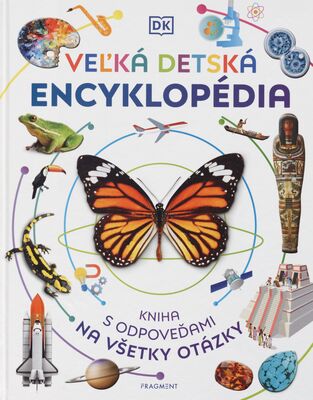 Veľká detská encyklopédia : kniha s odpoveďami na všetky otázky /