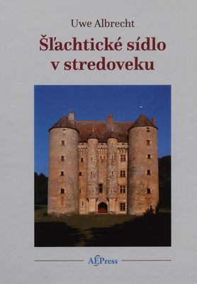 Šľachtické sídlo v stredoveku : štúdie vzťahu srchitektúry a životného prostredia v západnej a severnej Európe /