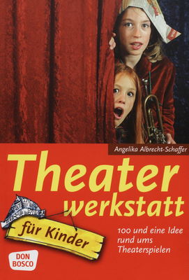 Theater werkstatt für Kinder : 100 und eine Idee rund ums Theaterspielen /