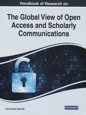 Handbook of research on the global view of Open Access and scholarly communications /
