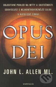 Opus Dei : [objektivní pohled na mýty a skutečnosti související s nejkontroverznější silou v katolické církvi] /