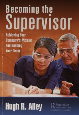 Becoming the supervisor : achieving your company´s mission and building your team /