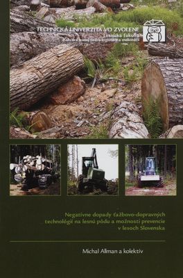 Negatívne dopady ťažbovo-dopravných technológií na lesnú pôdu a možnosti prevencie v lesoch Slovenska : [vedecká monografia] /