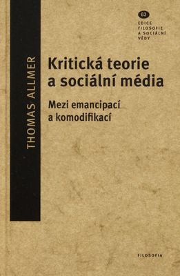 Kritická teorie a sociání média : mezi emancipací a komodifikací /