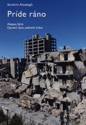 Príde ráno : Aleppo, Sýria : opraviť dom, uzdraviť srdce /
