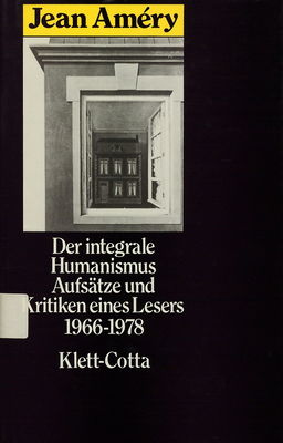 Der integrale Humanismus : zwischen Philosophie und Literatur : Aufsätze und Kritiken eines Lesers 1966-1978 /