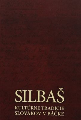 Silbaš : kultúrne tradície Slovákov v Báčke /