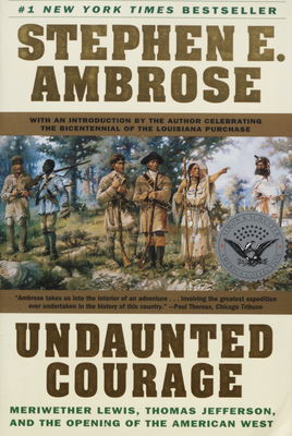 Undaunted courage : Meriwether Lewis, Thomas Jefferson, and the opening of the American west /