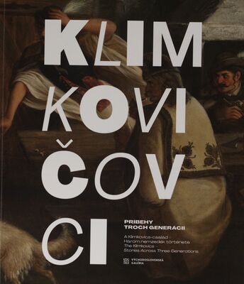 Klimkovičovci - Príbehy troch generácií = A Klimkovics-család - Három nemzedék története = The Klimkovics - Stories across three generations /