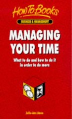 Managign your time : what to do and how to do it in order to do more /