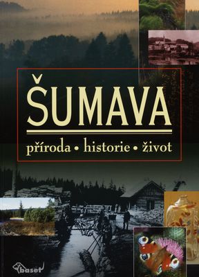 Šumava : příroda, historie, život /