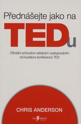 Přednášejte jako na TEDu : oficiální průvodce veřejným vystupováním od kurátora konference TED /