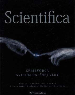 Scientifica : sprievodca svetom dnešnej vedy : fyzika, matematika, chémia, astronómia, biológia, medicína, geológia /