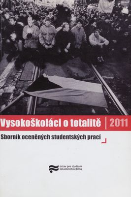 Vysokoškoláci o totalitě : sborník oceněných studentských prací 2011 /