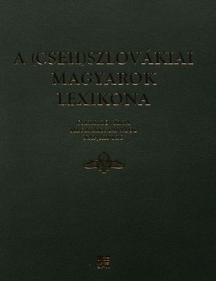 A (Cseh)szlovákiai Magyarok lexikona : Csehszlovákia megalakulásától napjainkig /