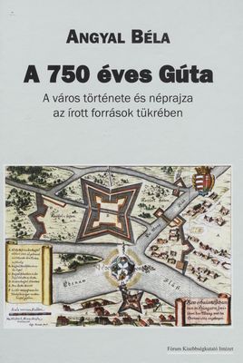 A 750 éves Gúta : a város története és néprajza az írott források tükrében /