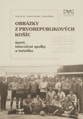 Obrázky z prvorepublikových Košíc : šport, telocvičné spolky a turistika 1918-1938 /