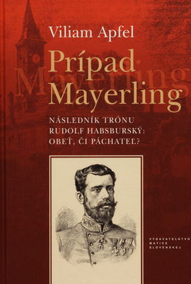 Prípad Mayerling : následník trónu Rudolf Habsburský: obeť či páchateľ? /