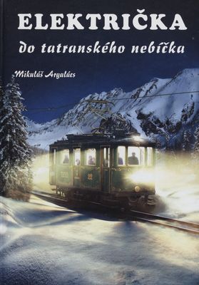Električka do tatranského nebíčka : deväťdesiatdeväť kapitoliek z histórie tatranskej električky /